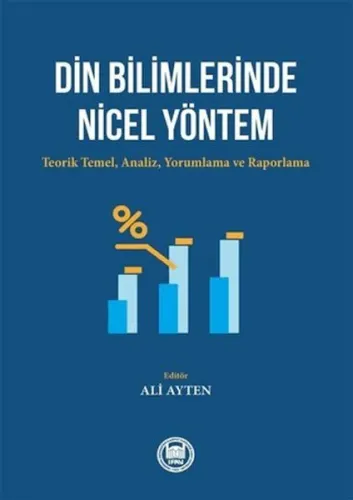 Din Bilimlerinde Nicel Yöntem ;Teorik Temel, Analiz, Yorumlama ve Raporlama