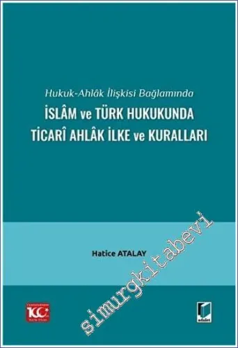 Hukuk-Ahlak İlişkisi Bağlamında İslam ve Türk Hukukunda Ticari Ahlak İlke ve Kuralları -