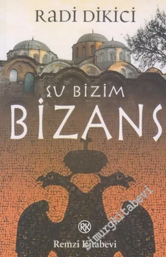 Şu Bizim Bizans: Byzantium 330 - 1453 -