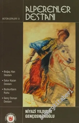 Alperenler Destanı Bütün Şiirleri 3: Boğaç Han Destanı - Salur Kazan Destanı - Bozkurtların Ruhu - Genç Osman Destanı  -