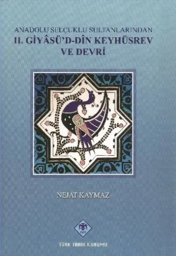 Anadolu Selçuklu Sultanlarından II. Giyasüd-din Keyhüsrev ve Devri