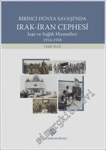 Birinci Dünya Savaşı'nda Irak-İran Cephesi İaşe ve Sağlık Hizmetleri 1914 - 1918 -         2022