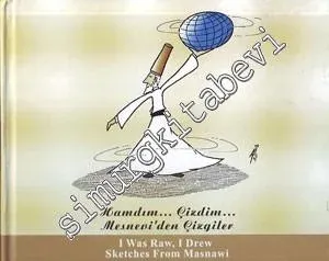 Hamdım Çizdim: Mesnevi'den Çizgiler = I Was Raw I Drew Sketches From Masnawi -