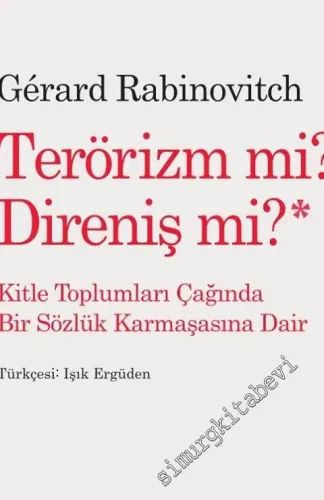 Terörizm Mi? Direniş Mi? Kitle Toplumları Çağında Bir Sözlük Karmaşasına Dair -         2017