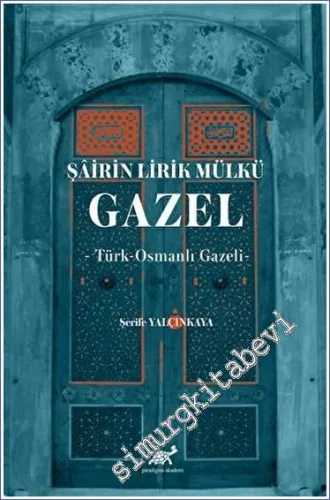 Şairin Lirik Mülkü : Gazel Türk - Osmanlı Gazeli -         2023