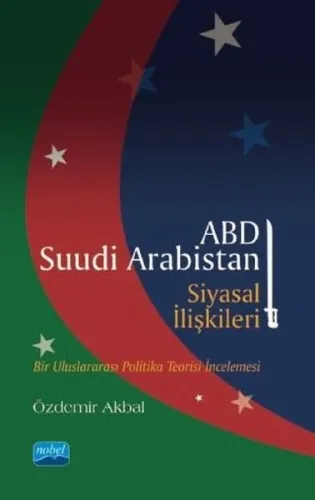 ABD - Suudi Arabistan Siyasal İlişkileri; Bir Uluslararası Politika Teorisi İncelemesi
