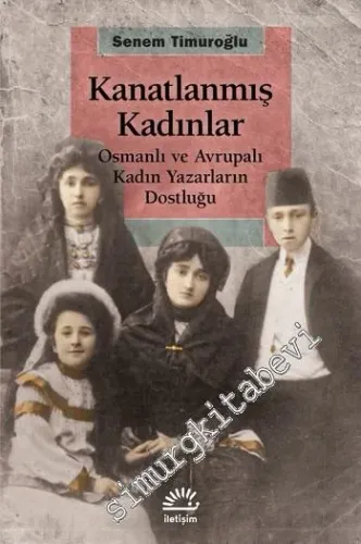 Kanatlanmış Kadınlar : Osmanlı ve Avrupalı Kadın Yazarların Dostluğu -