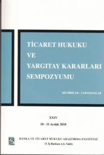 Ticaret Hukuku ve Yargıtay Kararları Sempozyumu XXIV 10-11 Aralık 2010