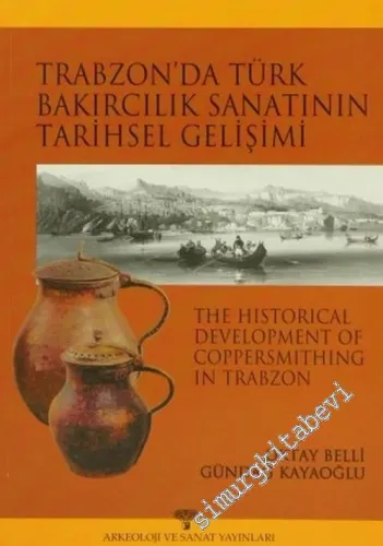 Trabzon'da Türk Bakırcılık Sanatının Tarihsel Gelişimi = The Historical Development of Coppersmithing in Trabzon -         2004