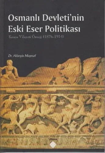 Osmanlı Devleti'nin Eski Eser Politikası Konya Vilayeti Örneği 1876 1914