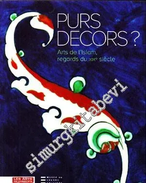 Purs Decors ? : Arts de l'Islam, Regards du 19e Siécle -