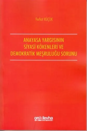 Anayasa Yargısının Siyasi Kökenleri ve Demokratik Meşruluğu Sorunu