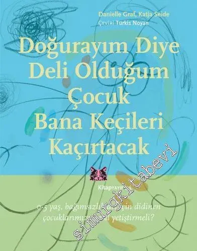 Doğurayım Diye Deli Olduğum Çocuk Bana Keçileri Kaçırtacak : 0-5 Yaş Bağımsızlıkları İçin Didinen Çocuklarımızı Nasıl Yetiştirmeli? -         2019