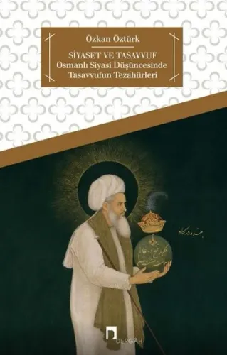 Siyaset ve Tasavvuf; Osmanlı Siyasi Düşüncesinde Tasavvufun Tezahürleri