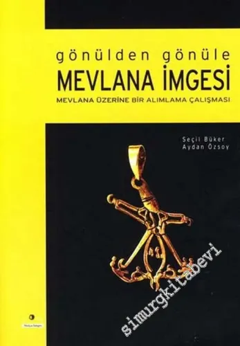 Gönülden Gönüle Mevlana İmgesi : Mevlana Üzerine Bir Alımlama Çalışması -         2009