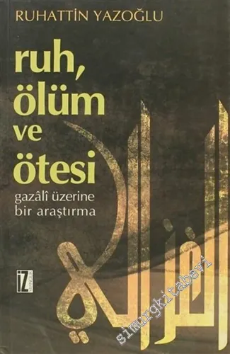 Ruh, Ölüm ve Ötesi: Gazâlî Üzerine Bir Araştırma -         2014