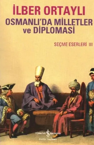 Osmanlı'da Milletler ve Diplomasi; Seçme Eserler III