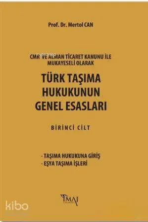 Türk Taşıma Hukukunun Genel Esasları; CMR ve Alman Ticaret Kanunu Hükümleri ile Mukayeseli Olarak