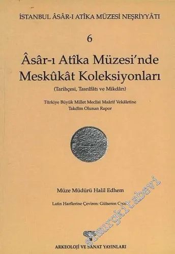 İstanbul Asar-ı Atika Müzesi Neşriyatı - 6. Kitap -Asar-ı Atika Müzesi'nde Meskukat Koleksiyonları: Tarihçesi, Tasnifatı ve Mikdarı -