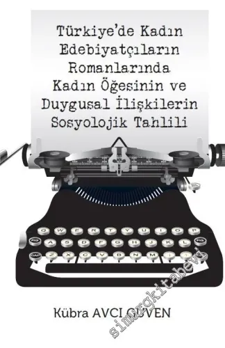 Türkiye'de Kadın Edebiyatçıların Romanlarında Kadın Öğesinin ve Duygusal İlişkilerin Sosyolojik Tahlili -         2019