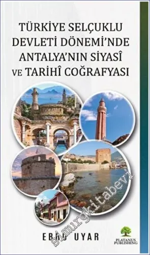 Türkiye Selçuklu Devleti Dönemi'nde Antalya'nın Siyasi ve Tarihi Coğrafyası -        2023