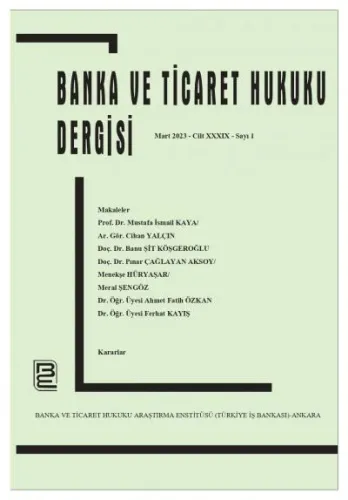 Banka ve Ticaret Hukuku Dergisi - Cilt 39, Sayı: 1, Mart 2023