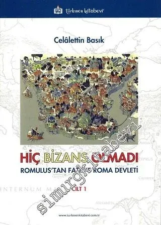 Hiç Bizans Olmadı 'Romulus'tan Fatih'e Roma Devleti' Cilt 1 -         2013