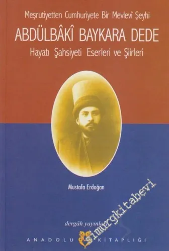 Abdülbâki Baykara Dede: Hayatı, Şahsiyeti, Eserleri ve Şiirleri ( Meşrutiyetten Cumhuriyete Bir Mevlevi Şeyhi ) -        2003