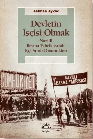 Devletin İşçisi Olmak: Nazilli Basma Fabrikası’nda İşçi Sınıfı Dinamikleri
