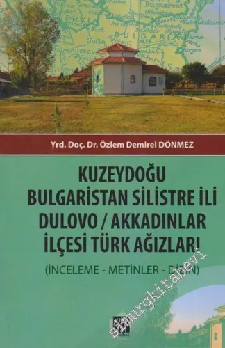Kuzeydoğu Bulgaristan Silistre İli Dulovo/ Akkadınlar İlçesi Türk Ağızları: İnceleme - Metinler - Dizin -