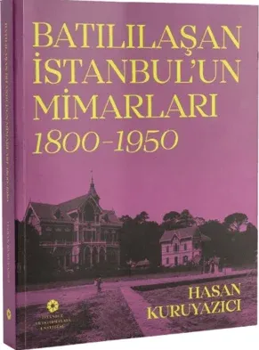 Batılılaşan İstanbul’un Mimarları (1800 - 1950) Hasan Kuruyazıcı