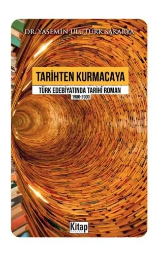 Tarihten Kurmacaya Türk Edebiyatında Tarihî Roman 1980-2000