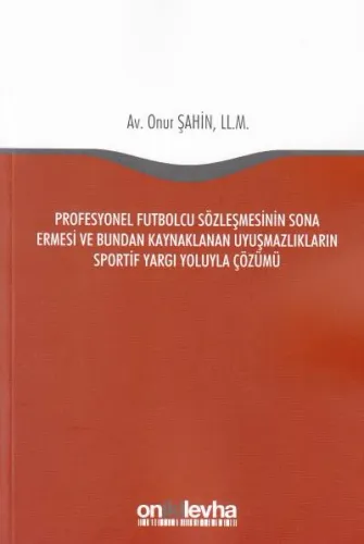 Profesyonel Futbolcu Sözleşmesinin Sona Ermesi ve Bundan Kaynaklanan Uyuşmazlıkların Sportif Yargı Yoluyla Çözümü