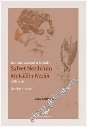 Safvet Nezihi'nin Malakat-ı Nezihi Adlı Eseri : Romancı Gözünden Kadınlar - İnceleme Metin -         2021