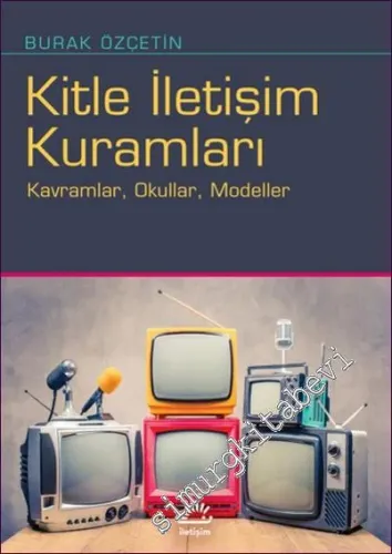 Kitle İletişim Kuramları Kavramlar, Okullar, Modeller -