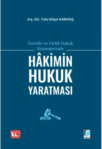 Teoride ve Farklı Hukuk Sistemlerinde Hakimin Hukuk Yaratması
