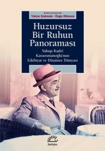 Huzursuz Bir Ruhun Panoraması ;Yakup Kadri Karaosmanoğlu’nun Edebiyat ve Düşünce Dünyası
