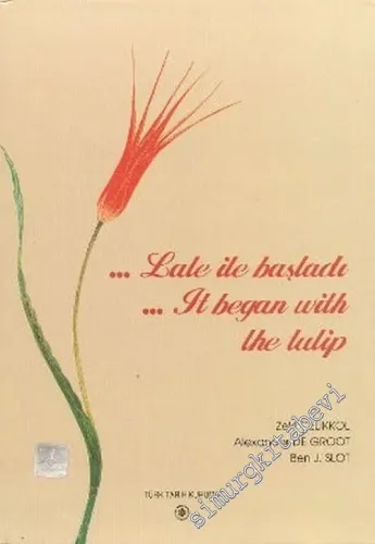 Lale ile Başladı = It Began With The Tulip: Türkiye ve Hollanda Arasındaki Dört Yüzyıllık İlişkilerin Resimli Tarihçesi = Between Turkey and the Netherlands in Pictures CİLTLİ -