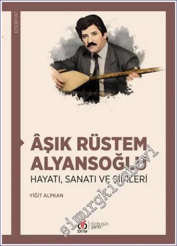 Âşık Rüstem Alyansoğlu Hayatı Sanatı ve Şiirleri -         2022
