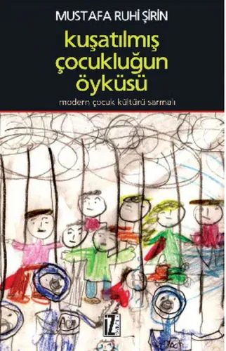 Kuşatılmış Çocukluğun Öyküsü; Modern Çocuk Kültürü Sarmalı Mustafa Ruh Kuşatılmış Çocukluğun Öyküsü; Modern Çocuk Kültürü Sarmalı Mustafa Ruh