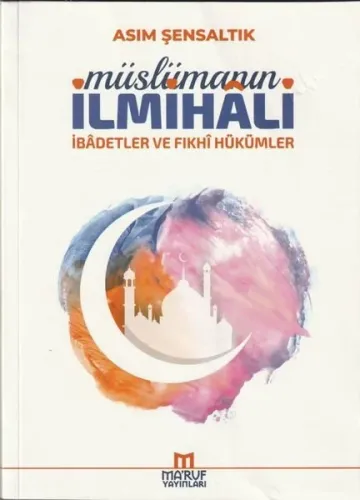 Müslümanın İlmihali;(İbadetler ve Fıkhi Hükümleri)
