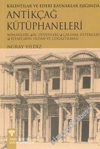 Kalıntılar ve Edebi Kaynaklar Işığında Antikçağ Kütüphaneleri: Mimarileri, İç Düzenleri, Çalışma Sistemleri, Kitapların Yazımı ve Çoğaltılması -        2003