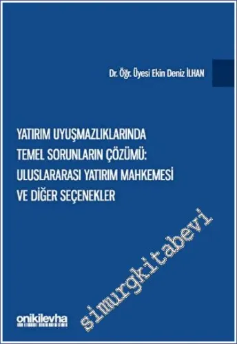 Yatırım Uyuşmazlıklarında Temel Sorunların Çözümü: Uluslararası Yatırım Mahkemesi ve Diğer Seçenekler -         2023