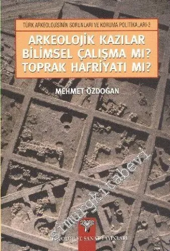 Arkeolojik Kazılar Bilimsel Çalışma mı Toprak Hafriyatı mı - 2011