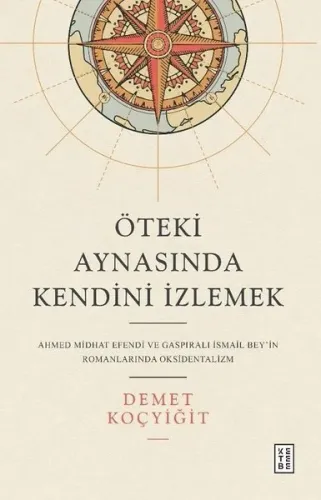 Öteki Aynasında Kendini İzlemek;Ahmed Midhat Efendi ve Gaspıralı İsmail Bey’in Romanlarında Oksidentalizm