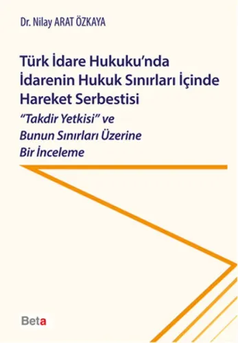 Türk İdare Hukuku'nda İdarenin Hukuk Sınırları İçinde Hareket Serbestisi