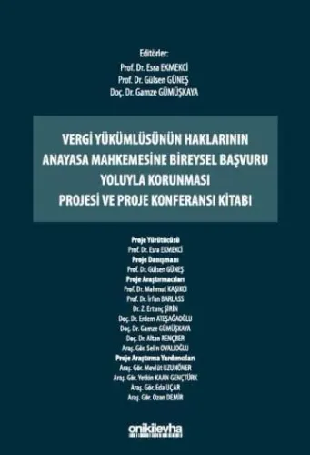 Vergi Yükümlüsünün Haklarının Anayasa Mahkemesine Bireysel Başvuru Yoluyla Korunması Projesi ve Proje Konferansı Kitabı