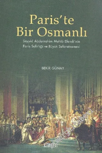 Paris'te Bir Osmanlı: Seyyid Abdurrahim Muhib Efendi'nin Paris Sefirliği ve Büyük Sefaretnamesi -