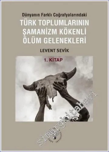Dünyanın Farklı Coğrafyalarındaki Türk Toplumlarının Şamanizm Kökenli Ölüm Gelenekleri 1. Kitap -         2023