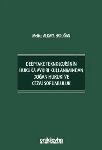 Deepfake Teknolojisinin Hukuka Aykırı Kullanımından Doğan Hukuki ve Cezai Sorumluluk